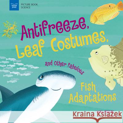 Anti-Freeze, Leaf Costumes, and Other Fabulous Fish Adaptations Laura Perdew Katie Mazeika 9781619309531