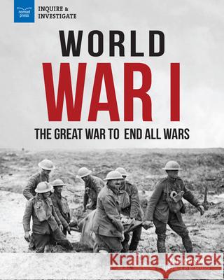 World War I: The Great War to End All Wars Micah Rauch Julie Knutson 9781619309692 Nomad Press (VT)