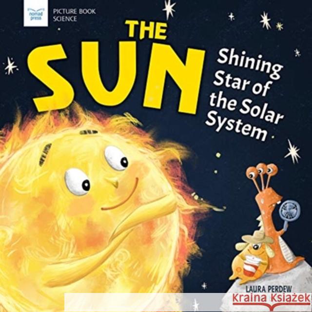 The Sun: Shining Star of the Solar System Perdew, Laura 9781619309777 Nomad Press (VT)