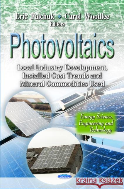 Photovoltaics: Local Industry Development, Installed Cost Trends & Mineral Commodities Used Carol Woodlee, Eric Falchuk 9781619420458 Nova Science Publishers Inc