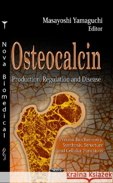 Osteocalcin: Production, Regulation & Disease Masayoshi Yamaguchi, Ph.D., IOM, FAOE, DDG, DG 9781619420472 Nova Science Publishers Inc