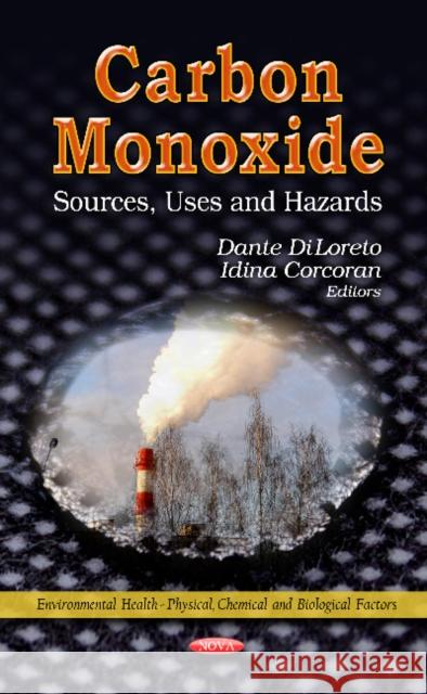 Carbon Monoxide: Sources, Uses & Hazards Dante DiLoreto, Idina Corcoran 9781619420557 Nova Science Publishers Inc