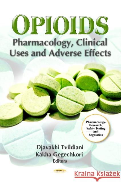 Opioids: Pharmacology, Clinical Uses & Adverse Effects Djavakhi Tvildiani, Kakha Gegechkori 9781619421011 Nova Science Publishers Inc