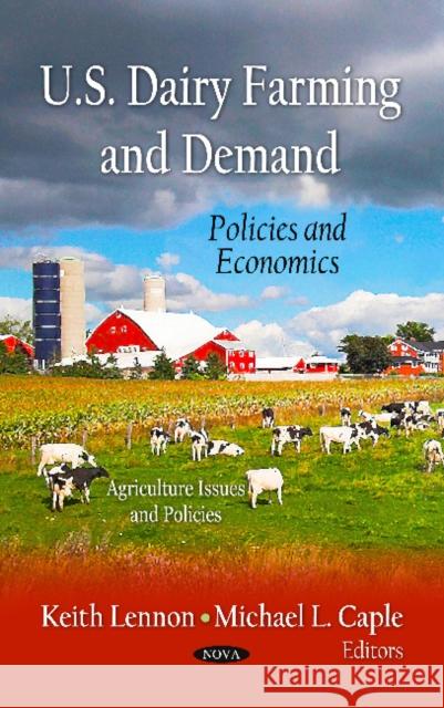 U.S. Dairy Farming & Demand: Policies & Economics Keith Lennon, Michael L. Caple 9781619421240 Nova Science Publishers Inc