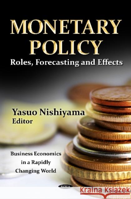 Monetary Policy: Roles, Forecasting & Effects Yasuo Nishiyama 9781619421813 Nova Science Publishers Inc