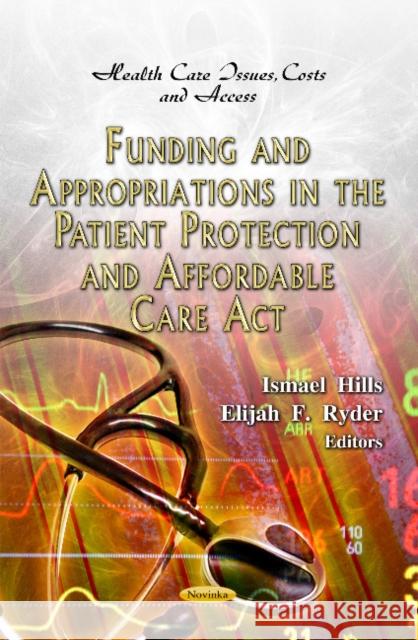 Funding & Appropriations in the Patient Protection & Affordable Care Act Ismael Hills, Elijah F Ryder 9781619421905