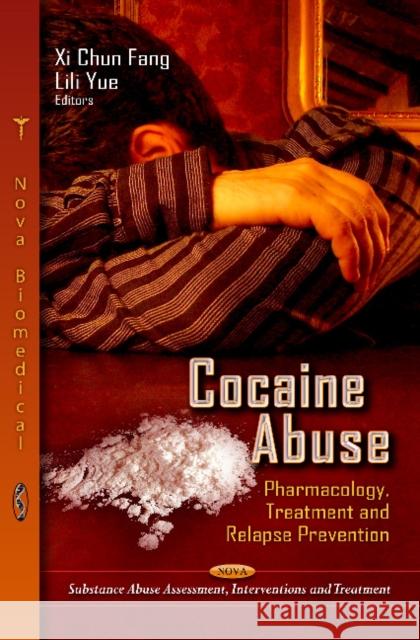 Cocaine Abuse: Pharmacology, Treatment & Relapse Prevention Xi Chun Fang, Lili Yue 9781619422025 Nova Science Publishers Inc