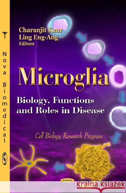 Microglia: Biology, Functions & Roles in Disease Charanjit Kaur, Ling Eng-Ang 9781619422513 Nova Science Publishers Inc