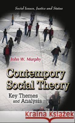 Contemporary Social Theory: Key Themes & Analysis John W Murphy 9781619422551 Nova Science Publishers Inc