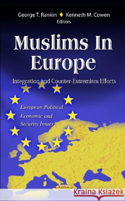 Muslims in Europe: Integration & Counter-Extremism Efforts George T Rankin, Kenneth M Cowen 9781619422742 Nova Science Publishers Inc