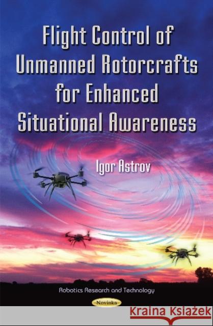 Flight Control of Unmanned Rotorcrafts for Enhanced Situational Awareness Igor Astrov, Ph.D. 9781619423114