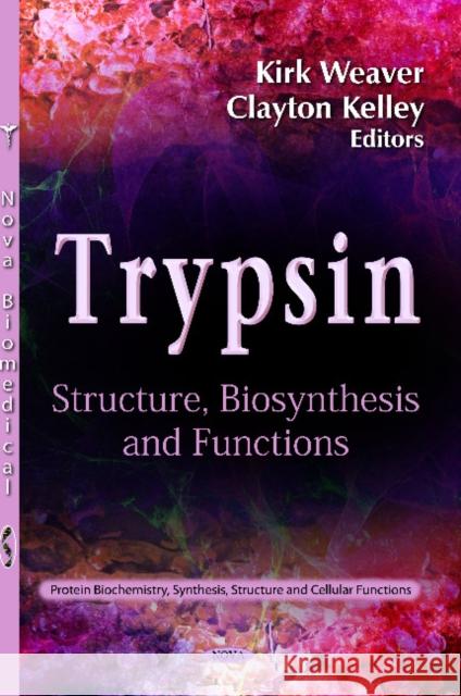 Trypsin: Structure, Biosynthesis & Functions Kirk Weaver, Clayton Kelley 9781619423190 Nova Science Publishers Inc
