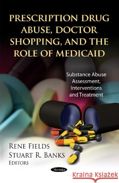 Prescription Drug Abuse, Doctor Shopping & the Role of Medicaid Rene Fields, Stuart R Banks 9781619423244 Nova Science Publishers Inc