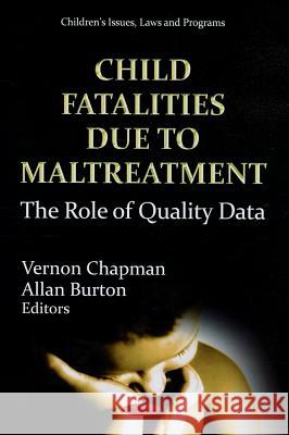 Child Fatalities Due to Maltreatment: The Role of Quality Data Vernon Chapman, Allan Burton 9781619423428 Nova Science Publishers Inc