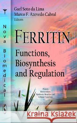 Ferritin: Functions, Biosynthesis & Regulation Gael Soto Lima, Marco F Azevedo Cabral 9781619423473