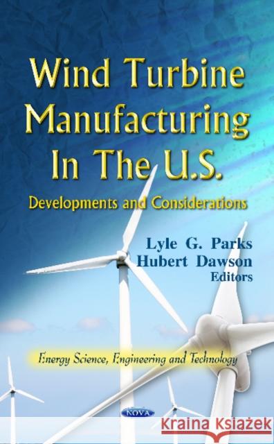 Wind Turbine Manufacturing in the U.S.: Developments & Considerations Lyle G Parks, Hubert Dawson 9781619423480 Nova Science Publishers Inc