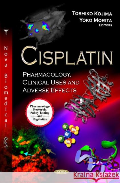 Cisplatin: Pharmacology, Clinical Uses & Adverse Effects Toshiko Kojima, Yoko Morita 9781619423596 Nova Science Publishers Inc