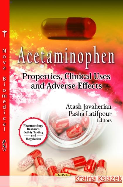 Acetaminophen: Properties, Clinical Uses & Adverse Effects Atash Javaherian, Pasha Latifpour 9781619423749 Nova Science Publishers Inc