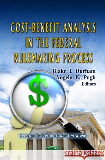 Cost-Benefit Analysis in the Federal Rulemaking Process Blake I Durham, Angelo E Pugh 9781619423978 Nova Science Publishers Inc
