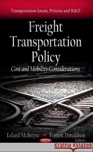 Freight Transportation Policy: Cost & Mobility Considerations Leland McIntyre, Forrest Donaldson 9781619424180 Nova Science Publishers Inc