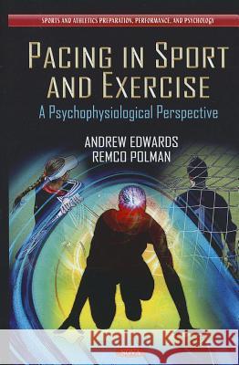Pacing in Sport & Exercise: A Psychophysiological Perspective Andrew Edwards, Remco Polman 9781619424203