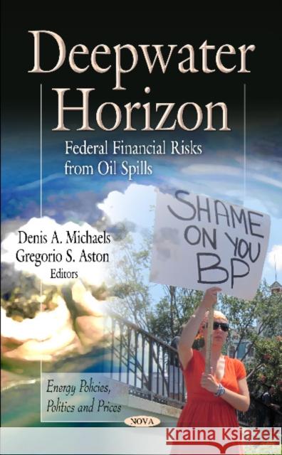 Deepwater Horizon: Federal Financial Risks from Oil Spills Denis A Michaels, Gregorio S Aston 9781619424999 Nova Science Publishers Inc