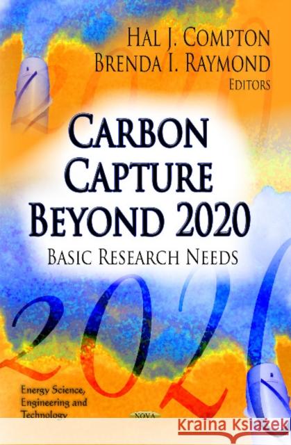Carbon Capture Beyond 2020: Basic Research Needs Hal J Compton, Brenda I Raymond 9781619425101 Nova Science Publishers Inc