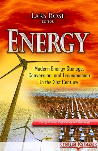 Energy: Modern Energy Storage, Conversion & Transmission in the 21st Century Lars Rose 9781619425262 Nova Science Publishers Inc