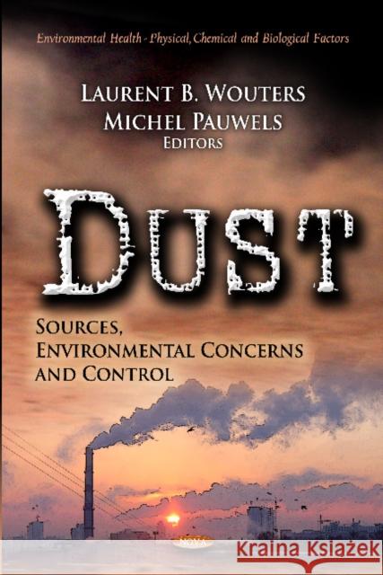 Dust: Sources, Environmental Concerns & Control Laurent B Wouters, Michel Pauwels 9781619425477 Nova Science Publishers Inc