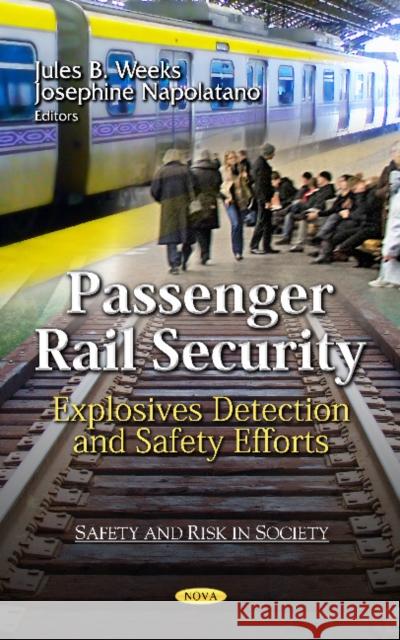Passenger Rail Security: Explosives Detection & Safety Efforts Jules B Weeks, Josephine Napolatano 9781619425972 Nova Science Publishers Inc