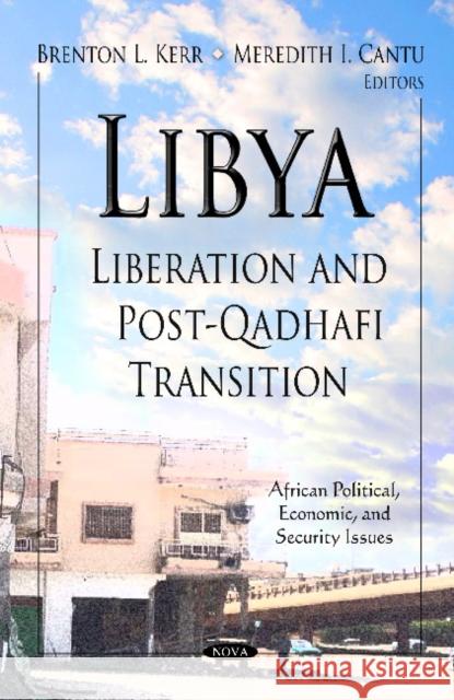 Libya: Liberation & Post-Qadhafi Transition Brenton L Kerr, Meredith I Cantu 9781619426153 Nova Science Publishers Inc