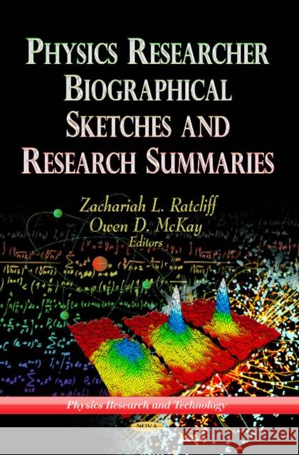 Physics Researcher Biographical Sketches & Research Summaries Zachariah L Ratcliff, Owen D McKay 9781619426351 Nova Science Publishers Inc