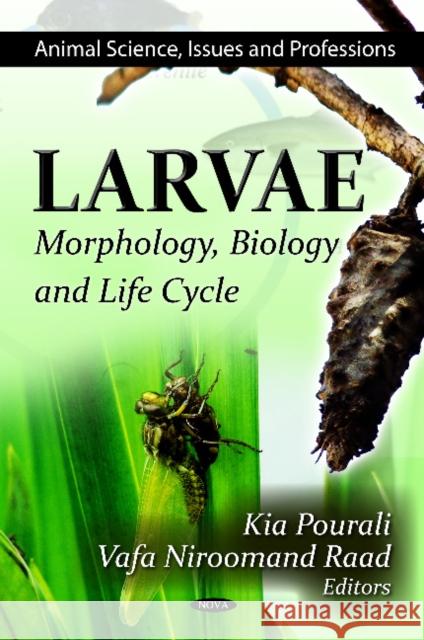 Larvae: Morphology, Biology & Life Cycle Kia Pourali, Vafa Niroomand Raad 9781619426627 Nova Science Publishers Inc