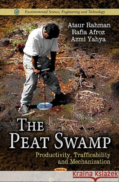 Peat Swamp: Productivity, Trafficability & Mechanization Ataur Rahman, Rafia Afroz, Azmi Yahya 9781619426702