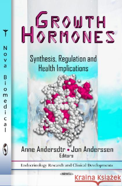 Growth Hormones: Synthesis, Regulation & Health Implications Anne Andersdtr, Jon Anderssen 9781619426818 Nova Science Publishers Inc