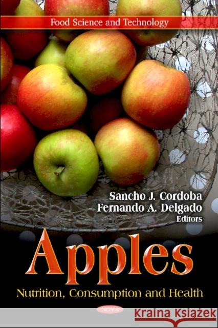 Apples: Nutrition, Consumption & Health Sancho J Cordoba, Fernando A Delgado 9781619427099 Nova Science Publishers Inc