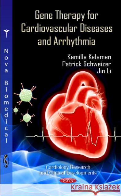 Gene Therapy for Cardiovascular Diseases & Arrhythmia Kamilla Kelemen, Patrick Schweizer, Jin Li 9781619427419 Nova Science Publishers Inc