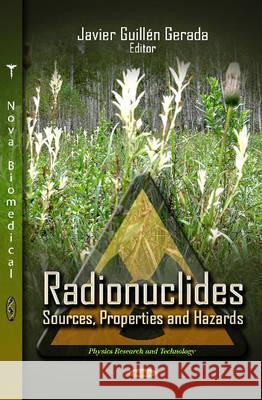 Radionuclides: Sources, Properties & Hazards Javier Guillén Gerada 9781619427488 Nova Science Publishers Inc
