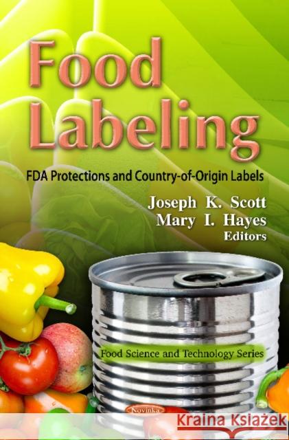 Food Labeling: Fda Protections & Country-Of-Origin Labels Joseph K Scott, Mary I Hayes 9781619427594 Nova Science Publishers Inc