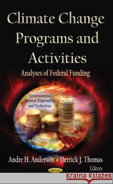 Climate Change Programs & Activities: Analyses of Federal Funding Andre H Anderson, Derrick J Thomas 9781619427600