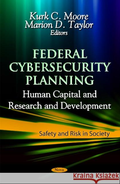 Federal Cybersecurity Planning: Human Capital & Research & Development Kurk C Moore, Marion D Taylor 9781619427693 Nova Science Publishers Inc