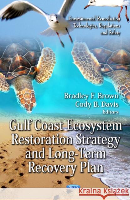 Gulf Coast Ecosystem Restoration Strategy & Long-Term Recovery Plan Bradley F Brown, Cody B Davis 9781619427815