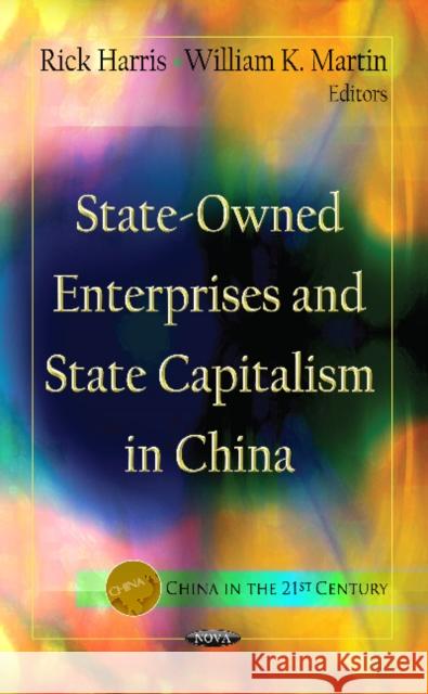 State-Owned Enterprises & State Capitalism In China Rick Harris, William K Martin 9781619428218 Nova Science Publishers Inc