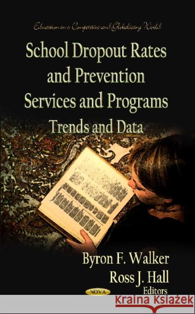 School Dropout Rates & Prevention Services & Programs: Trends & Data Byron F Walker, Ross J Hall 9781619428713