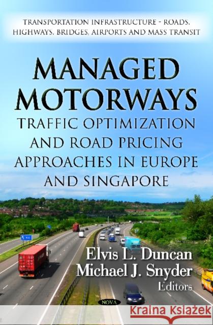 Managed Motorways: Traffic Optimization & Road Pricing Approaches in Europe & Singapore Elvis L Duncan, Michael J Snyder 9781619428812 Nova Science Publishers Inc