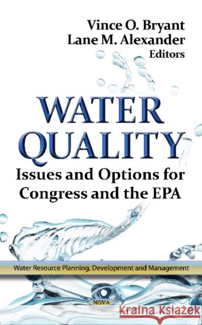 Water Quality: Issues & Options for Congress & the EPA Vince O Bryant, Lane M Alexander 9781619429222 Nova Science Publishers Inc