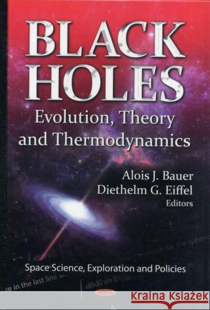 Black Holes: Evolution, Theory & Thermodynamics Alois J Bauer, Diethelm G Eiffel 9781619429291 Nova Science Publishers Inc