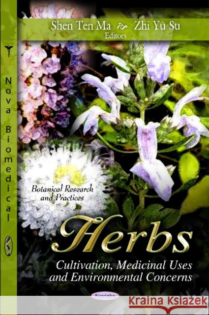 Herbs: Cultivation, Medicinal Uses & Environmental Concerns Shen Ten Ma, Zhi Yu Su 9781619429833 Nova Science Publishers Inc