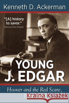 Young J. Edgar: Hoover and the Red Scare, 1919-1920 Kenneth D. Ackerman 9781619450011 Viral History Press LLC