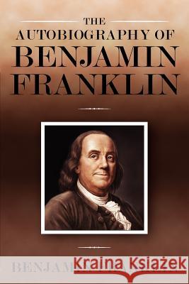 The Autobiography of Benjamin Franklin Benjamin Franklin 9781619490024